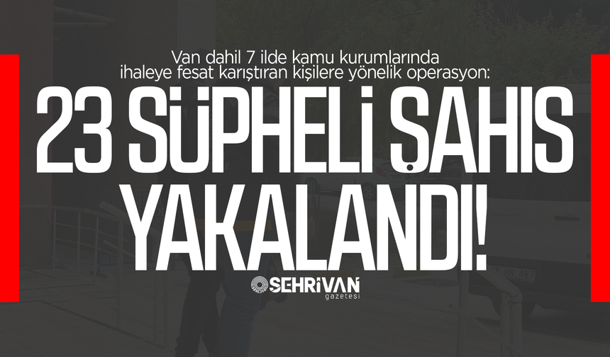 Van’da ihaleye fesat karıştıran 23 kişi yakalandı!