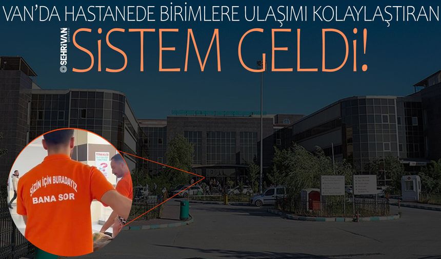 Van’da hastanede birimlere ulaşımı kolaylaştıran sistem geldi!