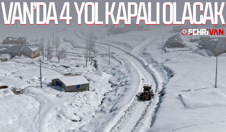 Van’da 4 yol kapalı olacak: İşte kapalı olan yollar…