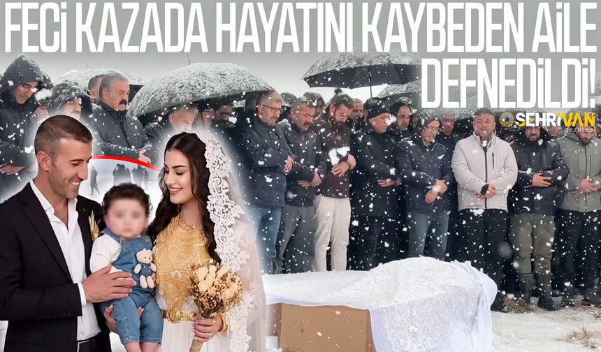 Feci kazada hayatını kaybeden aile defnedildi!