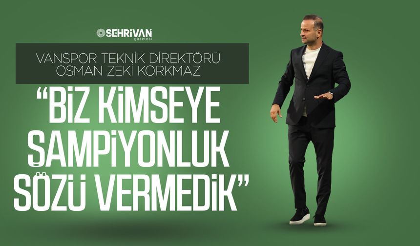 Vanspor Teknik Direktörü Korkmaz: Biz kimseye şampiyonluk sözü vermedik