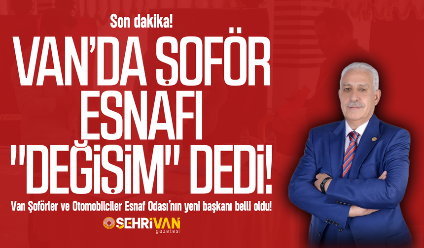 Van Şoförler Odası’nın yeni başkanı belli oldu!