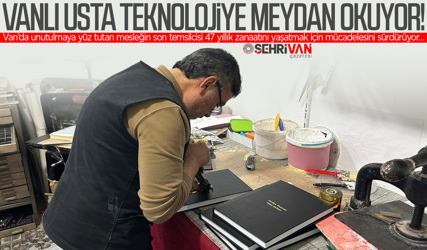 Van’da unutulmaya yüz tutan mesleğin son temsilcisi: Vanlı usta teknolojiye meydan okuyor!