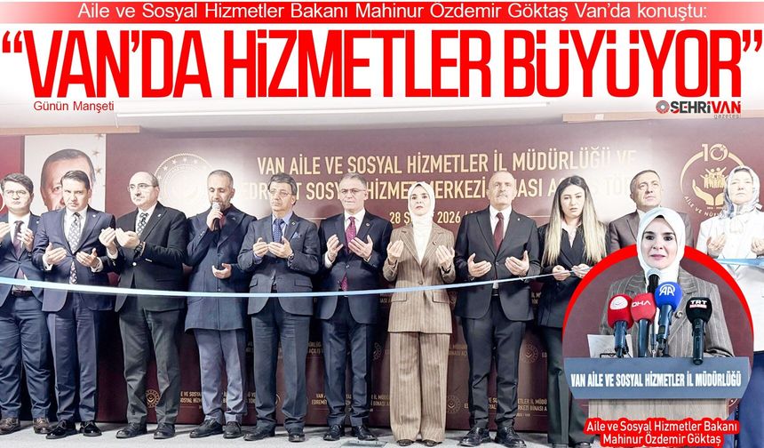 Bakan Göktaş Van'da konuştu: Van'ı güçlü bir hizmet altyapısına kavuşturduk!