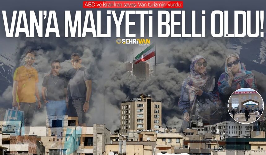 ABD ve İsrail-İran savaşı Van turizmini vurdu: Savaşının Van’a maliyeti belli oldu!