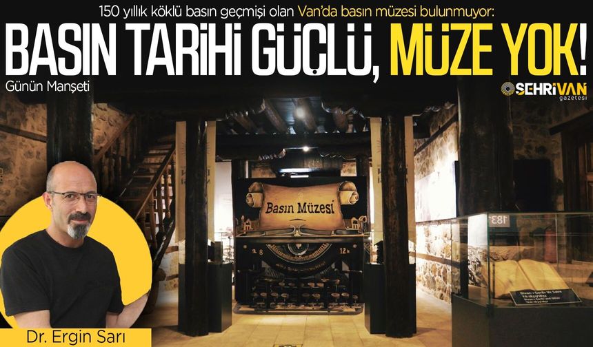 Van’ın 150 yıllık basın hafızası müze bekliyor!