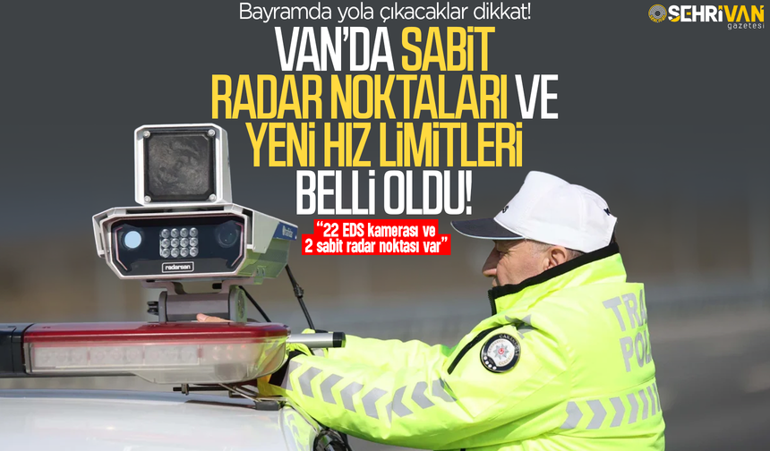 Bayramda yola çıkacaklar dikkat! Van’da sabit radar noktaları ve hız limitleri belli oldu!