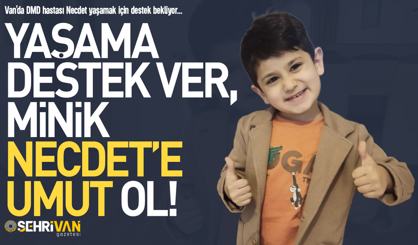 Van’da DMD hastası Necdet yaşamak için destek bekliyor
