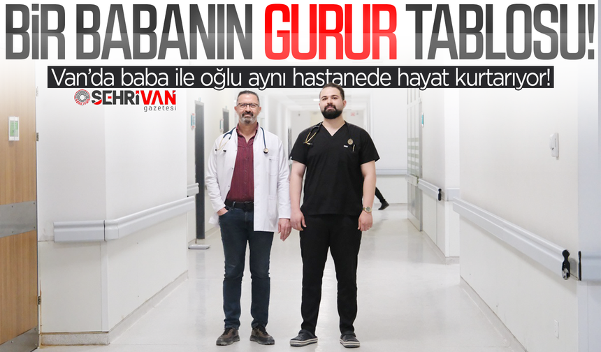 Van’da baba ile oğlu aynı hastanede hastalara şifa dağıtıyor!