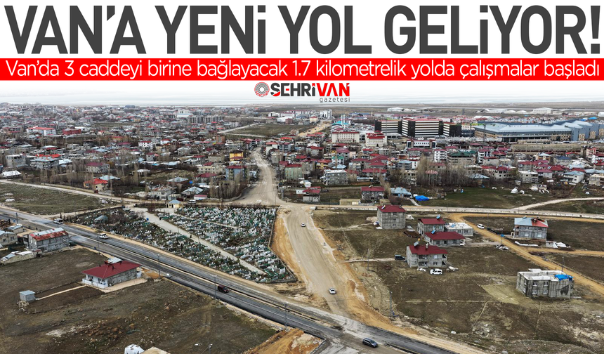 Van’a yeni yol geliyor: 3 caddeyi birbirine bağlayacak!