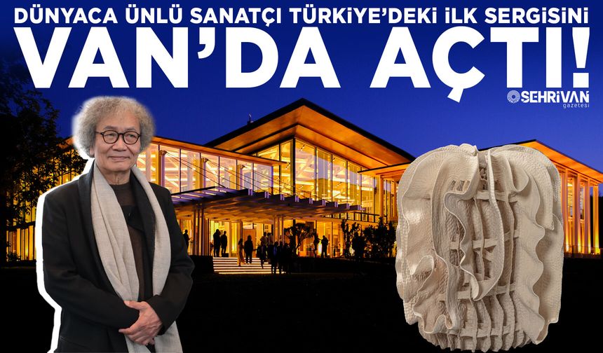 Dünyaca ünlü sanatçı Türkiye’deki ilk sergisini Van’da açtı