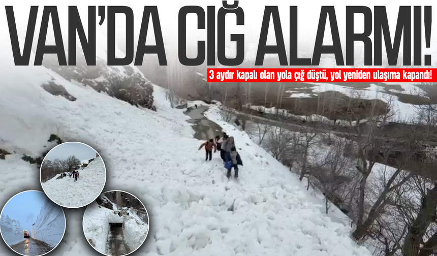 Van’da çığ alarmı: 3 aydır kapalı olan yola çığ düştü, yol yeniden ulaşıma kapandı!