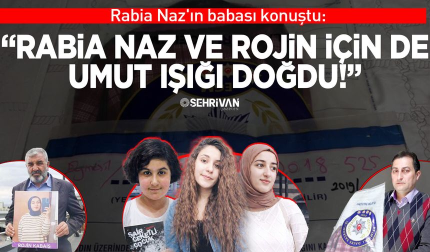 Rabia Naz'ın babası konuştu: Rabia Naz ve Rojin İçin de umut ışığı doğdu!