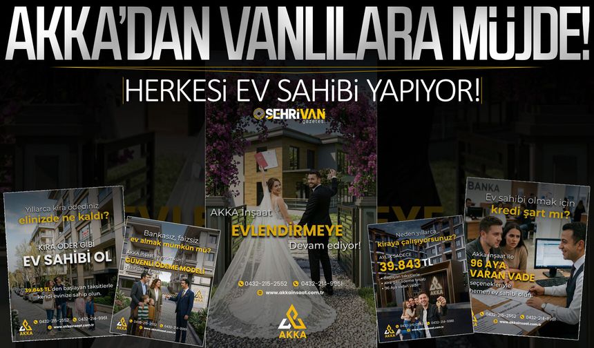 AKKA’dan Vanlılara müjde: Herkesi ev sahibi yapıyor!