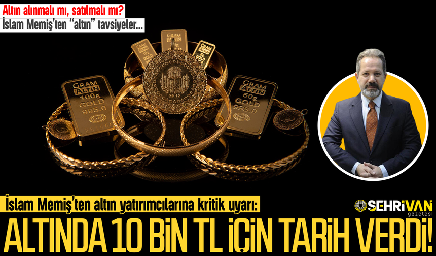 İslam Memiş gram altının 10 bin TL’ye çıkacağı tarihi açıkladı
