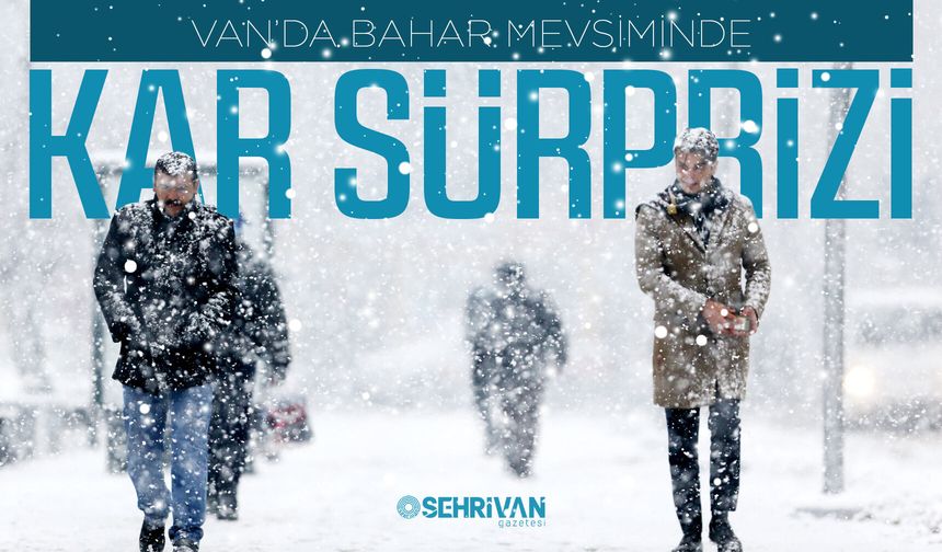 Meteoroloji açıkladı: Van’da bahar mevsiminde kar sürprizi