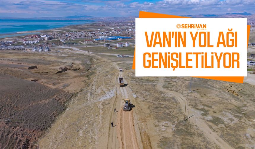 Van'ın yol ağı genişletiliyor