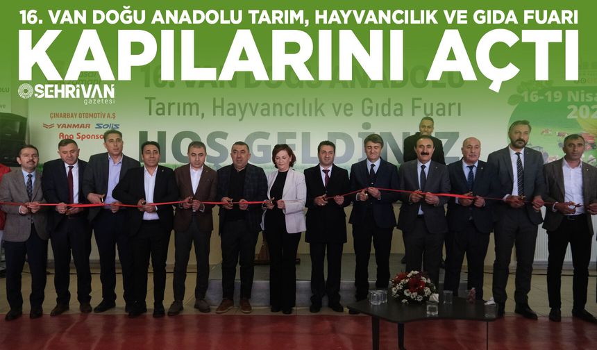 16. Van Doğu Anadolu Tarım, Hayvancılık ve Gıda Fuarı kapılarını açtı