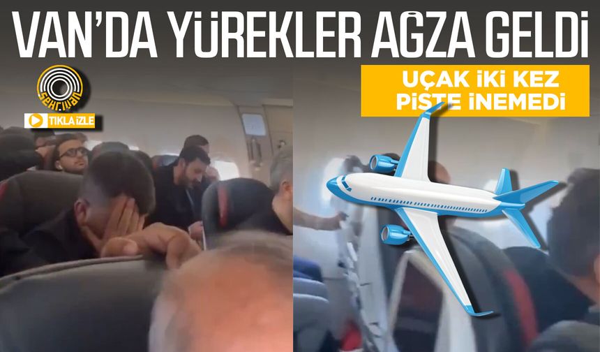Van’da yürekler ağza geldi: Uçak iki kez piste inemedi