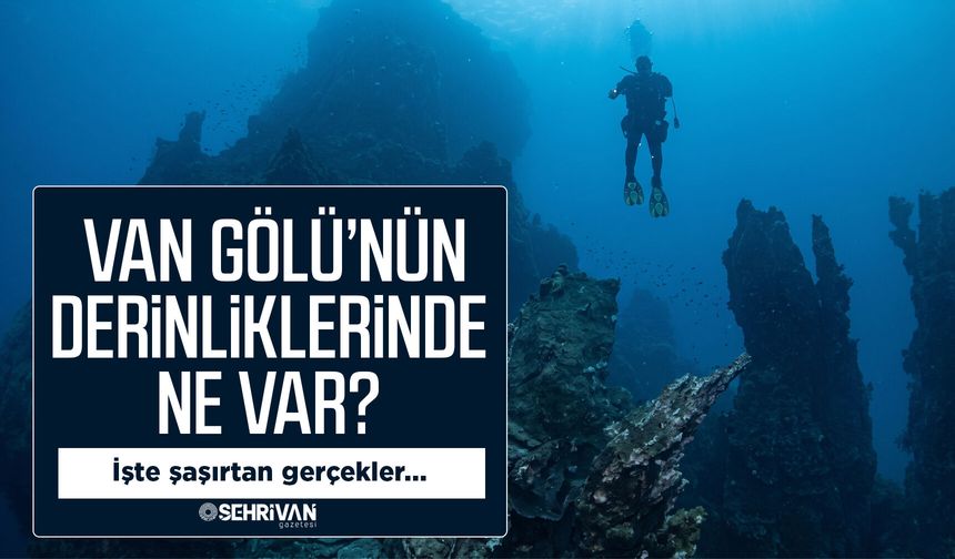Van Gölü’nün derinliklerinde ne var? Gördüklerinize inanamayacaksınız!