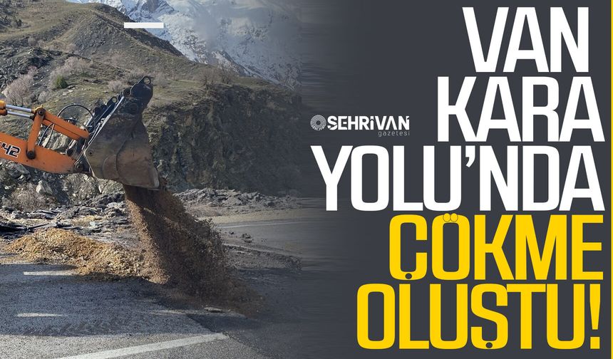 Van Kara Yolu’nda çökme oluştu!