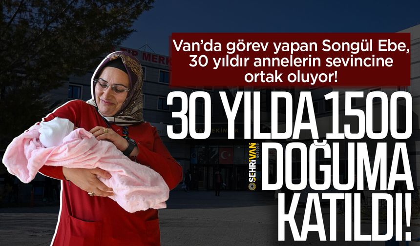 Van’da görev yapan Songül ebe, 30 yılda 1500 doğuma katıldı!