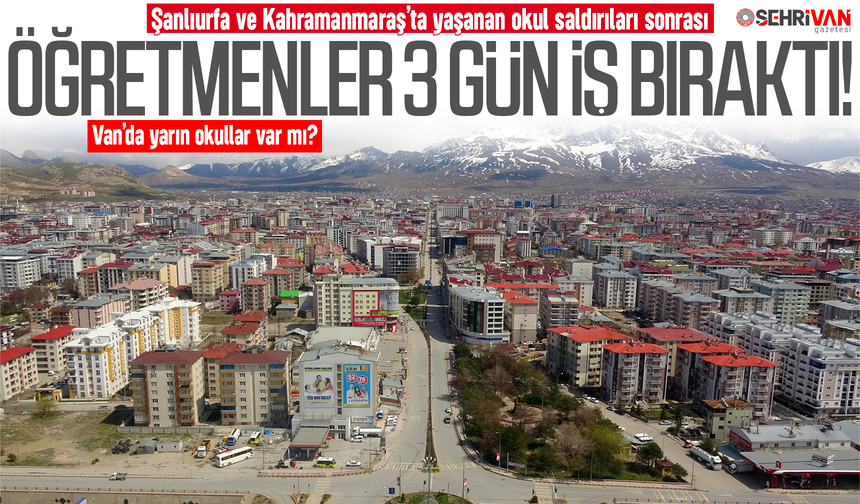 Öğretmenler 3 gün iş bıraktı: Van’da yarın okullar var mı?
