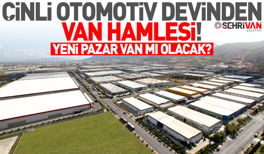 Milyar dolarlık yatırım Van'a mı geliyor? Çinli otomotiv devinden şaşırtan hamle!