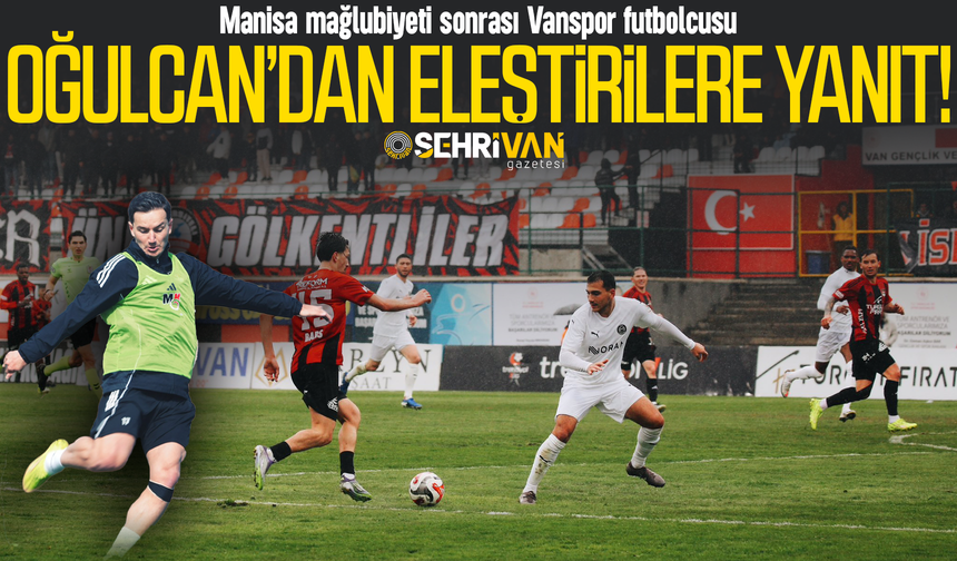 Manisa mağlubiyeti sonrası Vanspor futbolcusu Oğulcan’dan eleştirilere yanıt!