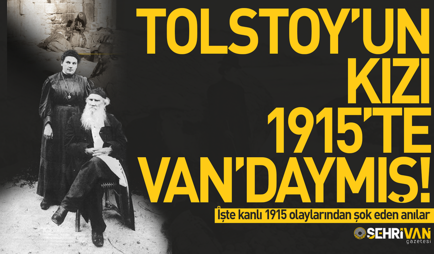 Tolstoy’un kızı 1915’te Van’daymış! İşte kanlı 1915 olaylarından şok eden anılar