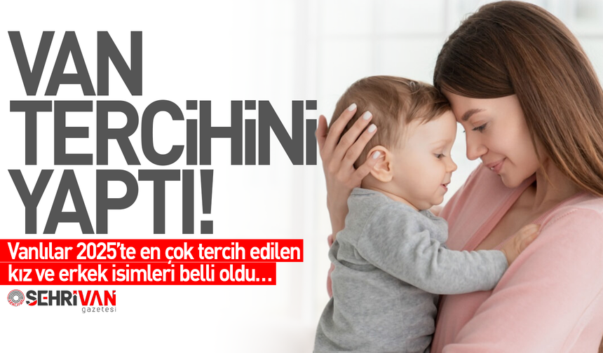 Van’da 2025’te en çok tercih edilen kız ve erkek isimleri belli oldu!