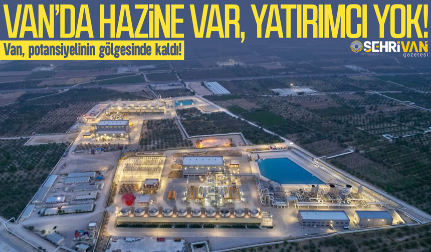 Van’da hazine var, yatırımcı yok: Van, potansiyelinin gölgesinde kaldı!