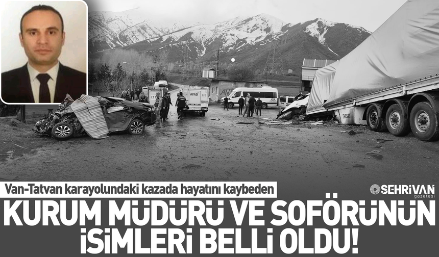 Van-Tatvan karayolundaki kazada hayatını kaybeden kurum müdürü ve şoförünün ismi belli oldu!