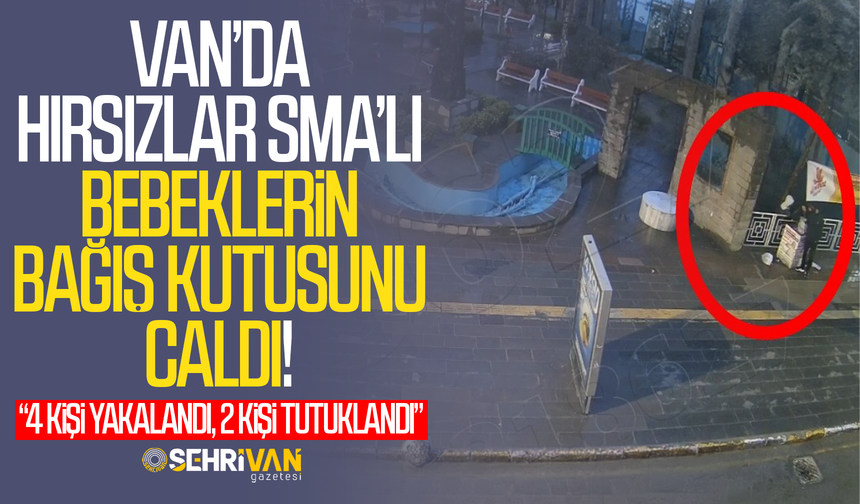 Van’da hırsızlar SMA’lı bebeklerin bağış kutusunu çaldı: 2 kişi tutuklandı!