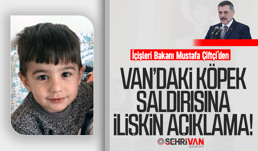 İçişleri Bakanı Mustafa Çiftçi’den Van’daki köpek saldırısına ilişkin açıklama!