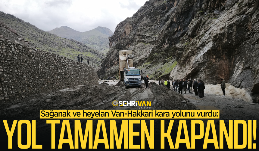 Sağanak ve heyelan Van-Hakkari kara yolunu vurdu: 3 gündür ulaşım yok!