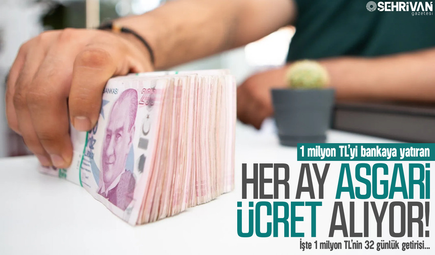 1 milyon TL’yi bankaya yatıran her ay asgari ücret alıyor! İşte 1 milyon TL’nin 32 günlük getirisi