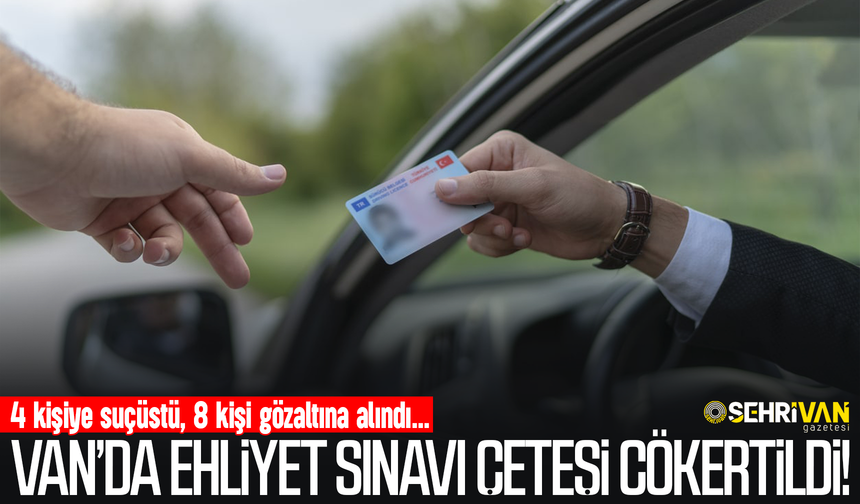 Van’da ehliyet sınavı şebekesi çökertildi: 8 gözaltı!