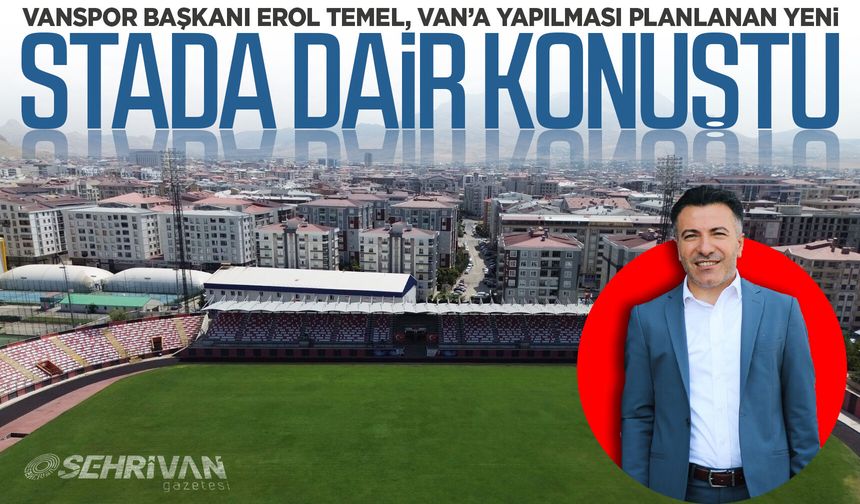Vanspor Başkanı Temel, Van’a yapılması planlanan yeni stada dair konuştu