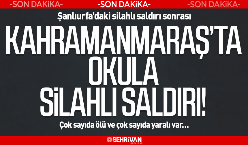 Şanlıurfa'daki silahlı saldırı sonrası bir ilde daha okula silahlı saldırı: 5 ölü, 20 yaralı!