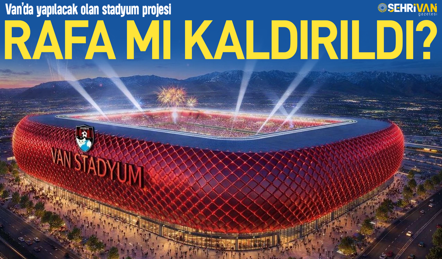 Van'da dev proje rafa mı kaldırıldı?