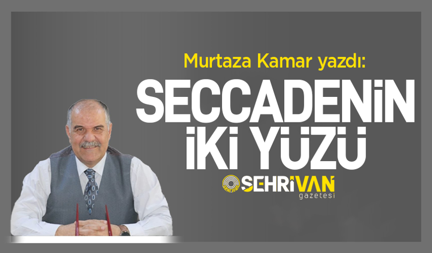 Murtaza Kamar yazdı: Seccadenin iki yüzü!