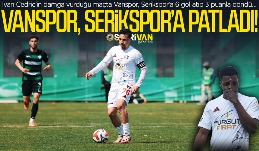 Vanspor, Serikspor’a patladı!