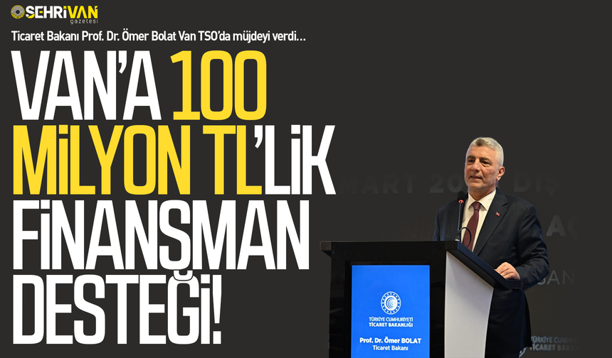 Bakan Bolat Van’dan müjde ile ayrıldı: Van’a 100 milyon TL’lik destek geliyor!
