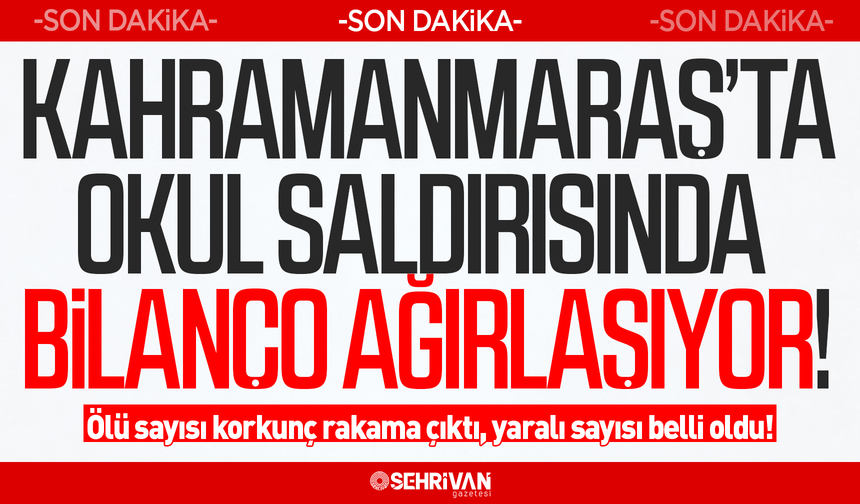 Kahramanmaraş’taki okul saldırısında bilanço ağırlaşıyor: Ölü ve yaralı sayısı belli oldu!