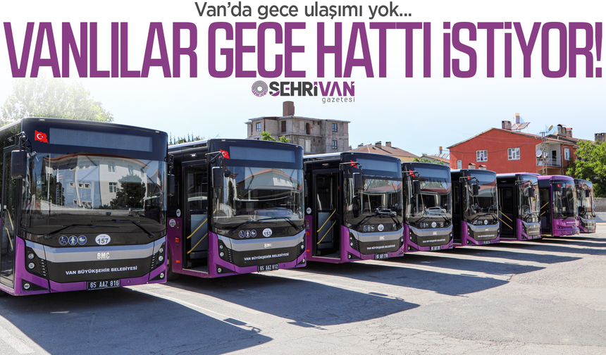 Van’da gece ulaşımı yok, Vanlılar gece hattı istiyor!