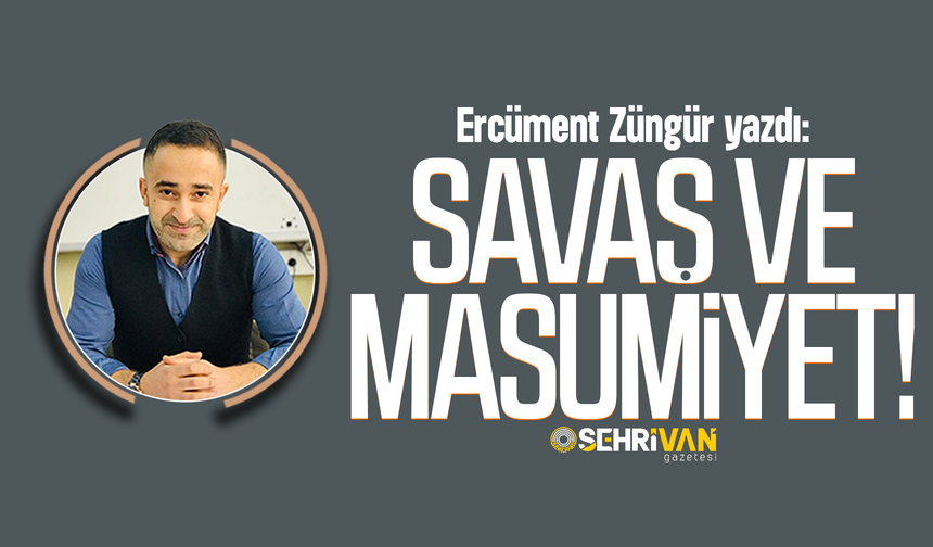 Ercüment Züngür yazdı: Savaş ve masumiyet!