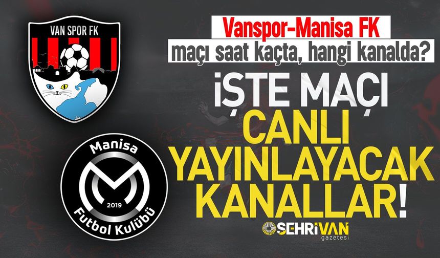 Vanspor–Manisa FK maçı saat kaçta, hangi kanalda? İşte canlı yayın bilgileri
