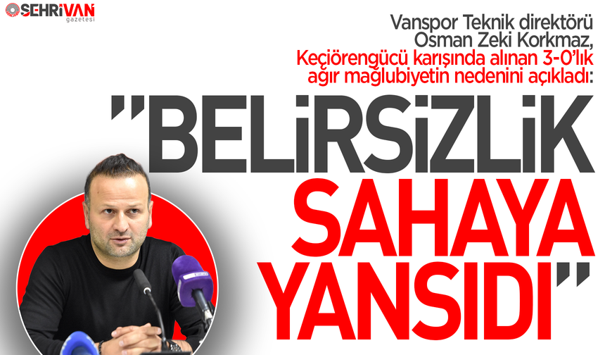 Vanspor’da Osman Zeki Korkmaz 3-0’lık ağır mağlubiyetin nedenini açıkladı!