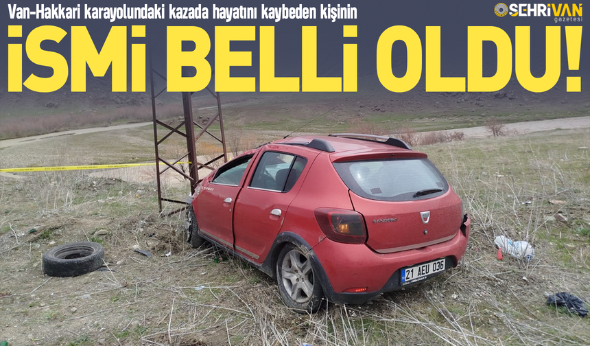 Van-Hakkari karayolundaki kazada hayatını kaybeden kişinin ismi belli oldu!